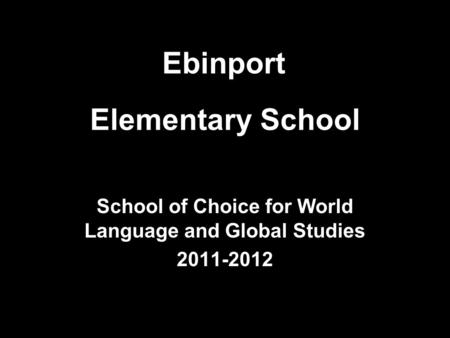Elementary School School of Choice for World Language and Global Studies 2011-2012 Ebinport.