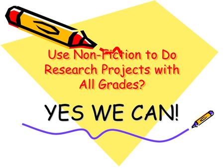 Use Non-Fiction to Do Research Projects with All Grades? YES WE CAN!