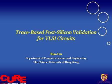 L i a b l eh kC o m p u t i n gL a b o r a t o r y Trace-Based Post-Silicon Validation for VLSI Circuits Xiao Liu Department of Computer Science and Engineering.