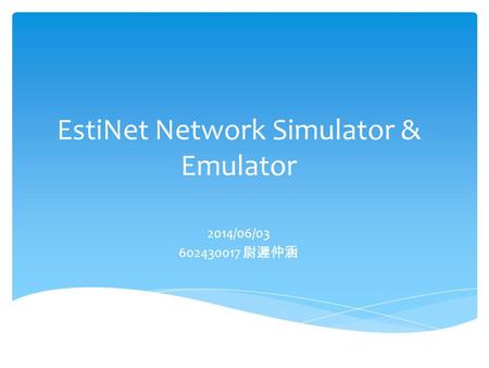 EstiNet Network Simulator & Emulator 2014/06/03 602430017 尉遲仲涵.