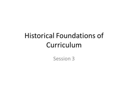 Historical Foundations of Curriculum Session 3. What is your Personal Philosophy.