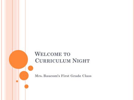 W ELCOME TO C URRICULUM N IGHT Mrs. Baucom’s First Grade Class.