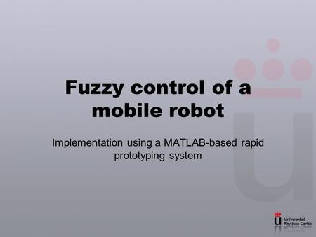 Fuzzy control of a mobile robot Implementation using a MATLAB-based rapid prototyping system.