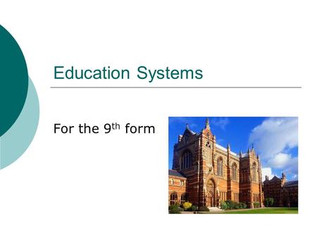 Education Systems For the 9 th form. Aims:  Today we are going to compare different Education Systems;  We are going to train skills of oral speaking.