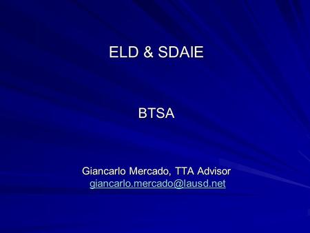 ELD & SDAIE BTSA Giancarlo Mercado, TTA Advisor giancarlo