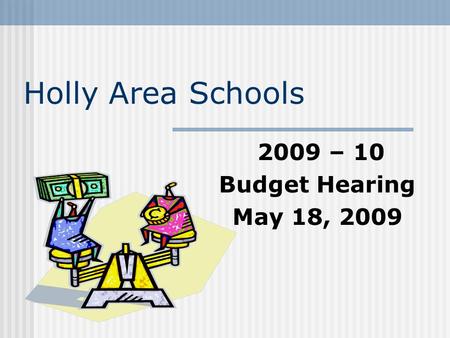 Holly Area Schools 2009 – 10 Budget Hearing May 18, 2009.