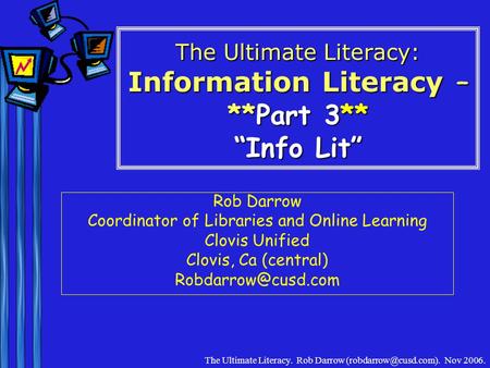 The Ultimate Literacy. Rob Darrow Nov 2006. The Ultimate Literacy: Information Literacy – **Part 3** “Info Lit” Rob Darrow Coordinator.