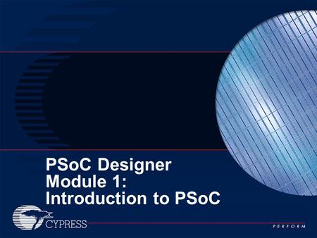 PSoC Designer Module 1: Introduction to PSoC