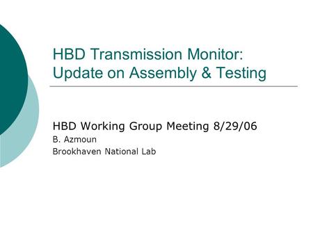 HBD Transmission Monitor: Update on Assembly & Testing HBD Working Group Meeting 8/29/06 B. Azmoun Brookhaven National Lab.