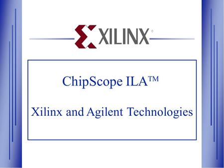 ® ChipScope ILA TM Xilinx and Agilent Technologies.