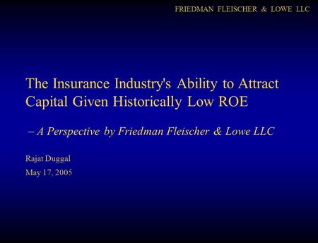 FRIEDMAN FLEISCHER & LOWE LLC The Insurance Industry's Ability to Attract Capital Given Historically Low ROE – A Perspective by Friedman Fleischer & Lowe.