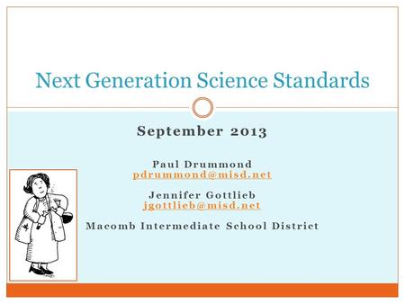 September 2013 Paul Drummond Jennifer Gottlieb Macomb Intermediate School District Next Generation Science Standards.