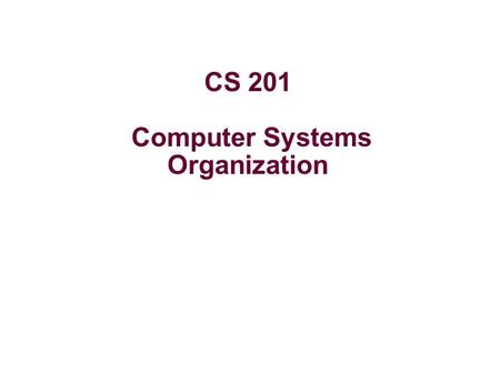 CS 201 Computer Systems Organization. Today’s agenda Overview of how things work Compilation and linking system Operating system Computer organization.