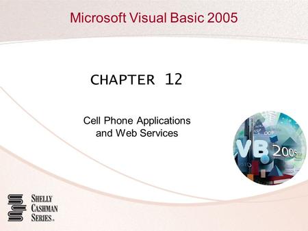Microsoft Visual Basic 2005 CHAPTER 12 Cell Phone Applications and Web Services.