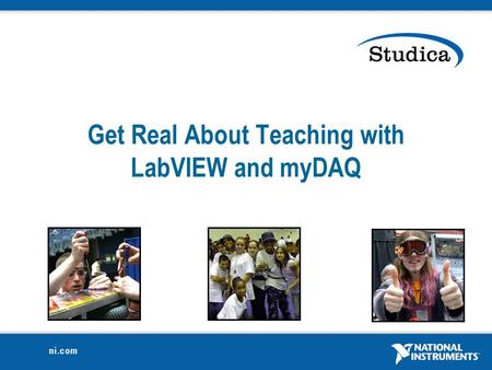 Get Real About Teaching with LabVIEW and myDAQ National Instruments Confidential2 STEM Education  Science, Technology, Engineering and Math Education.