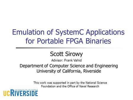 Scott Sirowy Department of Computer Science and Engineering University of California, Riverside This work was supported in part by the National Science.