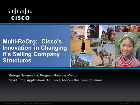 1 © 2007 Cisco Systems, Inc. All rights reserved. Cisco ConfidentialSTC Global Impact Review Multi-ReOrg: Cisco's Innovation in Changing it’s Selling Company.