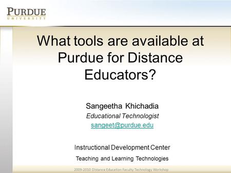 2009-2010 Distance Education Faculty Technology Workshop Teaching and Learning Technologies What tools are available at Purdue for Distance Educators?