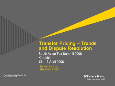 Ford Rhodes Sidat Hyder & Co. Chartered Accountants t Transfer Pricing – Trends and Dispute Resolution South Asian Tax Summit 2008 Karachi 15 - 16 April.
