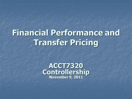 Financial Performance and Transfer Pricing ACCT7320Controllership November 9, 2011.