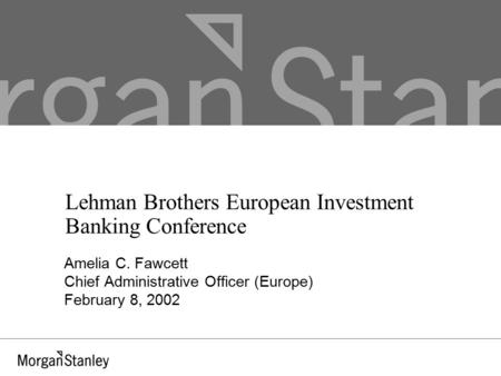 Lehman Brothers European Investment Banking Conference Amelia C. Fawcett Chief Administrative Officer (Europe) February 8, 2002.