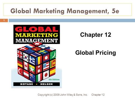 Global Marketing Management, 5e Chapter 12Copyright (c) 2009 John Wiley & Sons, Inc. 1 Chapter 12 Global Pricing.