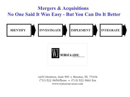 0 Mergers & Acquisitions No One Said It Was Easy - But You Can Do It Better 4200 Montrose, Suite 590  Houston, TX 77006 (713) 522-9656 Phone  (713) 522-9661.