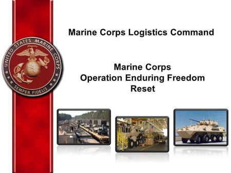 Major Initiatives Update Marine Corps Logistics Command Marine Corps Operation Enduring Freedom (OEF) Reset Marine Corps Operation Enduring Freedom Reset.