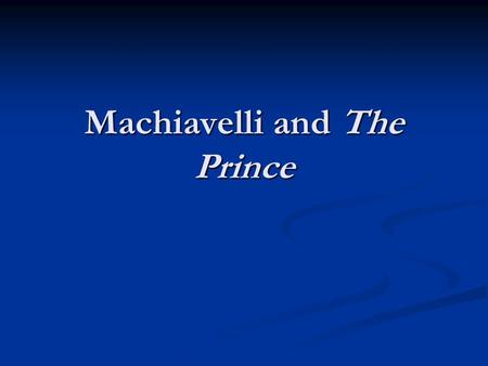 Machiavelli and The Prince. Politics as an Art Our purpose here is to study politics as an end in itself, not just as a means by which policies are created,