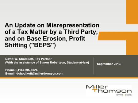 An Update on Misrepresentation of a Tax Matter by a Third Party, and on Base Erosion, Profit Shifting (BEPS) David W. Chodikoff, Tax Partner (With the.