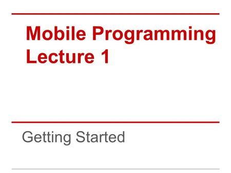 Mobile Programming Lecture 1 Getting Started. Today's Agenda About the Eclipse IDE Hello, World! Project Android Project Structure Intro to Activities,