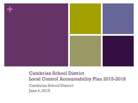 + Cambrian School District Local Control Accountability Plan 2015-2018 Cambrian School District June 4, 2015.