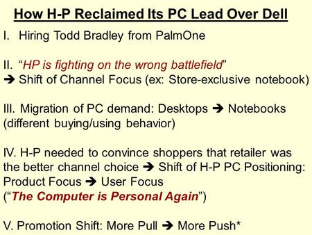 How H-P Reclaimed Its PC Lead Over Dell I.Hiring Todd Bradley from PalmOne II.“HP is fighting on the wrong battlefield”  Shift of Channel Focus (ex: Store-exclusive.
