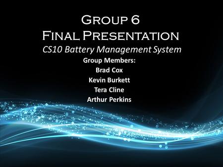 Group Members: Brad Cox Kevin Burkett Tera Cline Arthur Perkins CS10 Battery Management System.
