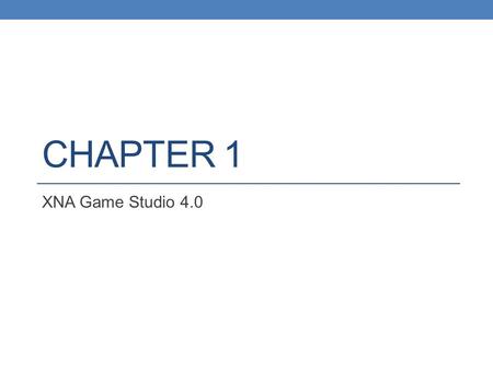 CHAPTER 1 XNA Game Studio 4.0. Your First Project A computer game is not just a program—it is also lots of other bits and pieces that make playing the.