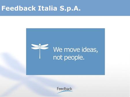 Feedback Italia S.p.A.. 2 Feedback Italia is a world leading company in the video communication market. We develop software solutions for interactive.