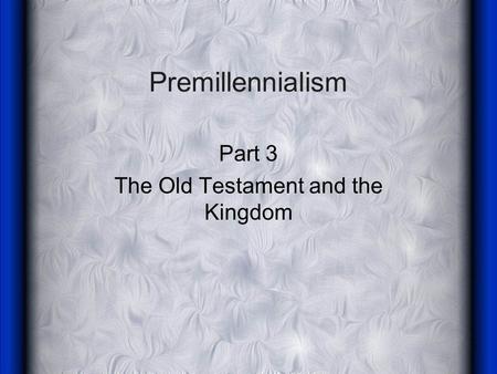 Premillennialism Part 3 The Old Testament and the Kingdom.