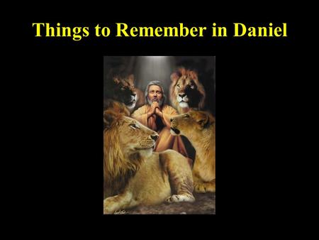 Things to Remember in Daniel. I. Daniel by the numbers: Names, places, and prophecies to remember: One God: the God of the Bible!
