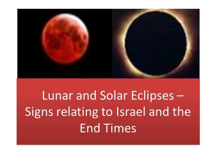 Lunar and Solar Eclipses – Signs relating to Israel and the End Times