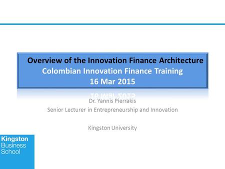Dr. Yannis Pierrakis Senior Lecturer in Entrepreneurship and Innovation Kingston University.