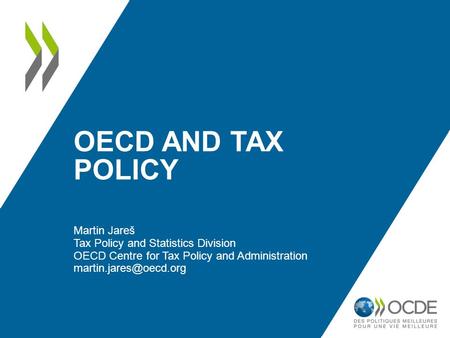 OECD AND TAX POLICY Martin Jareš Tax Policy and Statistics Division OECD Centre for Tax Policy and Administration