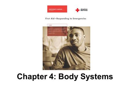 Chapter 4: Body Systems. 2 AMERICAN RED CROSS FIRST AID–RESPONDING TO EMERGENCIES FOURTH EDITION Copyright © 2005, revised edition 2007, by The American.