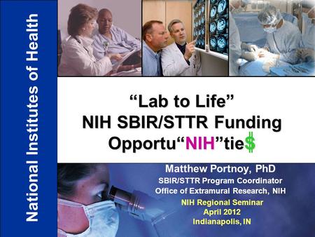 11 Matthew Portnoy, PhD SBIR/STTR Program Coordinator Office of Extramural Research, NIH “Lab to Life” NIH SBIR/STTR Funding Opportu“NIH”tieS National.