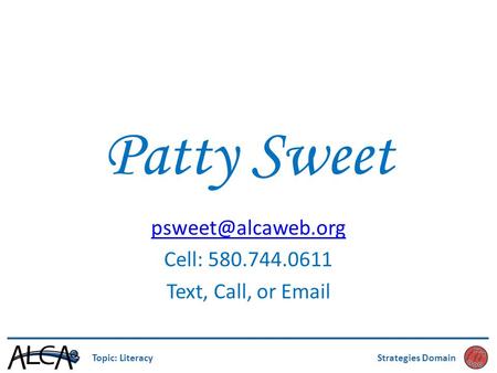 Patty Sweet Cell: 580.744.0611 Text, Call, or  Topic: LiteracyStrategies Domain.