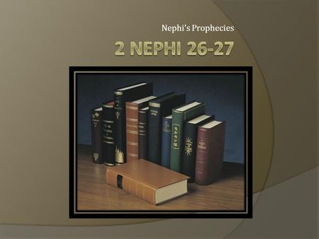Nephi’s Prophecies. 2 Nephi 26 The last time you stumbled over something ? 2 Nephi 26:20–22 What is significant about the phrase “until he bindeth them”?