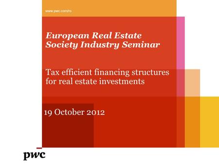 European Real Estate Society Industry Seminar Tax efficient financing structures for real estate investments 19 October 2012 www.pwc.com/ro.
