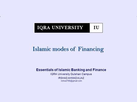 Essentials of Islamic Finance – IU Gulshan Campus, Slide # 1 Essentials of Islamic Banking and Finance IQRA University Gulshan Campus IRSHAD AHMAD AIJAZ.