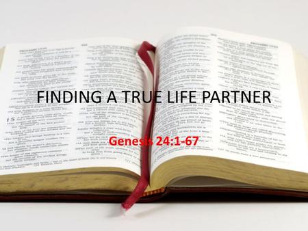 FINDING A TRUE LIFE PARTNER Genesis 24:1-67. Remember To be single is a privilege Maximize your singlehood Not everybody will marry in this life e.g.