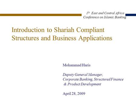 Introduction to Shariah Compliant Structures and Business Applications Mohammad Haris Deputy General Manager, Corporate Banking, Structured Finance & Product.