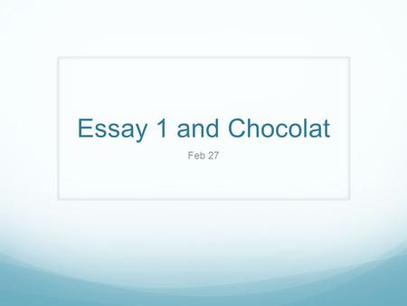 Essay 1 and Chocolat Feb 27. Best Picture Unit: What’s left? Friday, Monday, Tuesday: Chocolat Wednesday: Assessment Monday, March 10 th : Paper Due Thursday,